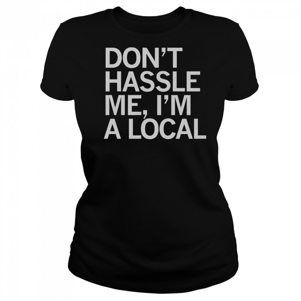 Don’t Hassle Me I’m A Local T-Shirt Women's T-shirt