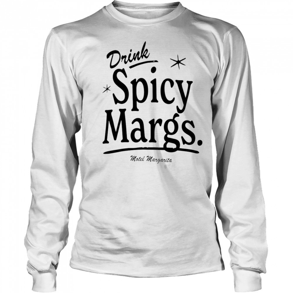 Drink Spicy Margs Motel Margarita shirt Long Sleeved