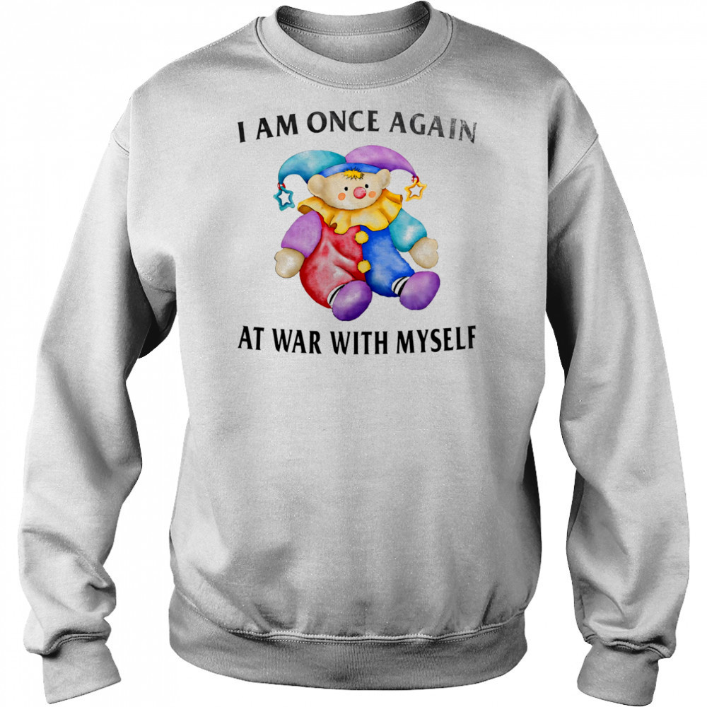 I am once again at war with myself shirt Sweatshirt