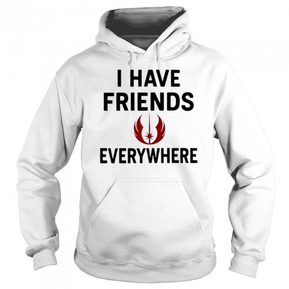 I Have Friends Everywhere Star Wars shirt Hoodie