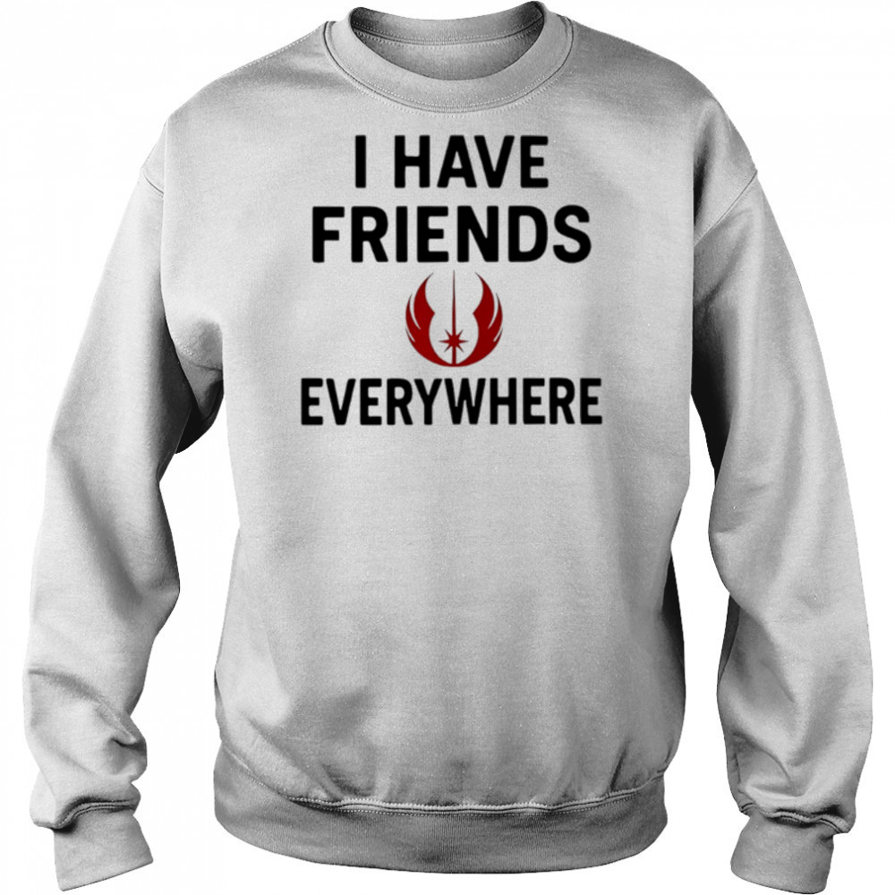 I Have Friends Everywhere Star Wars shirt Sweatshirt