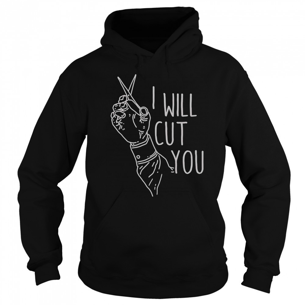 I Will Cut You T-Shirt Hoodie