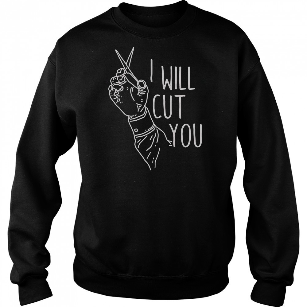 I Will Cut You T-Shirt Sweatshirt