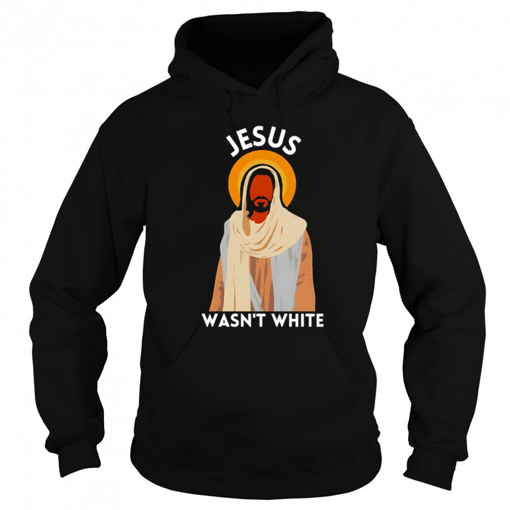 Jesus wasn’t white shirt Hoodie