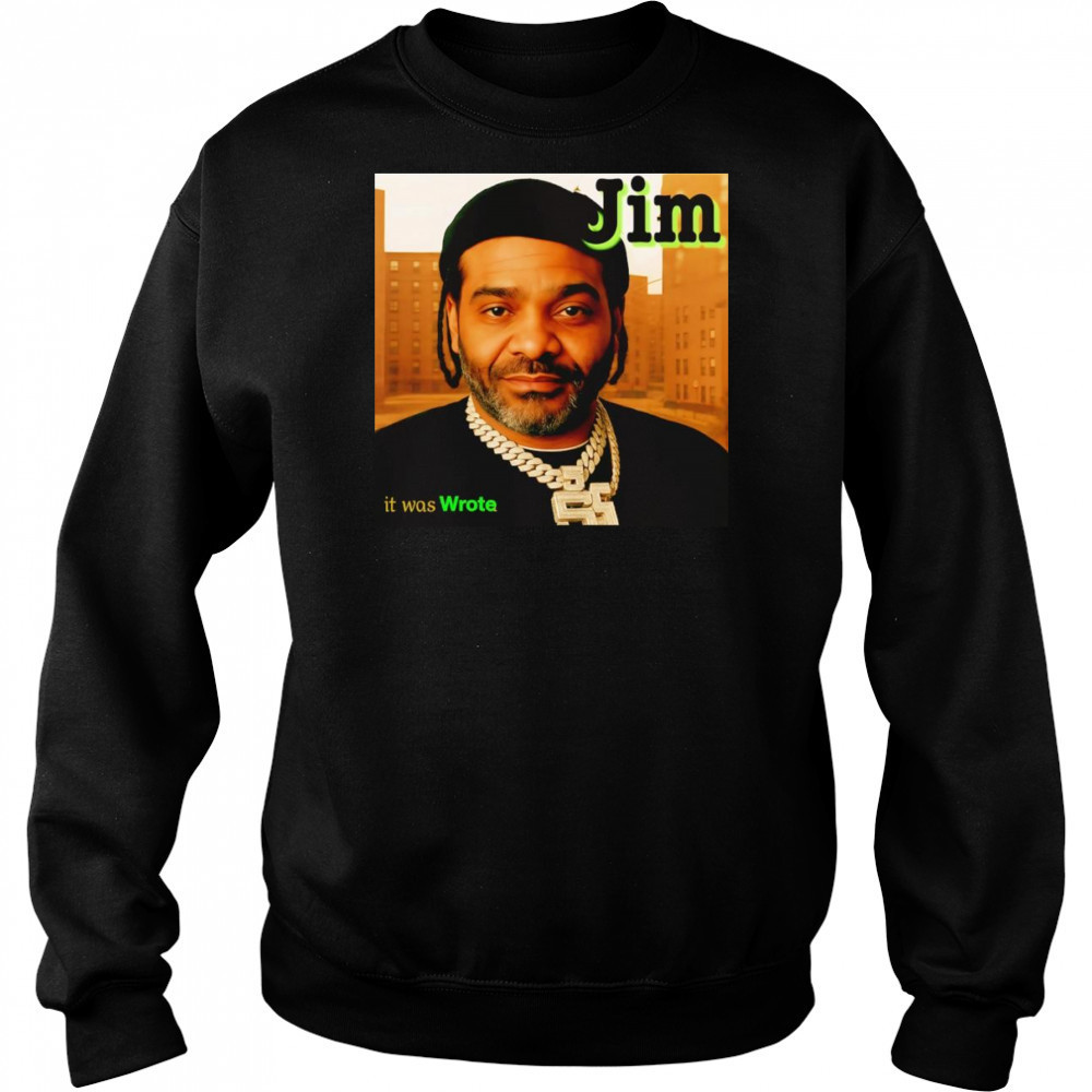 Jim it was wrote shirt Sweatshirt
