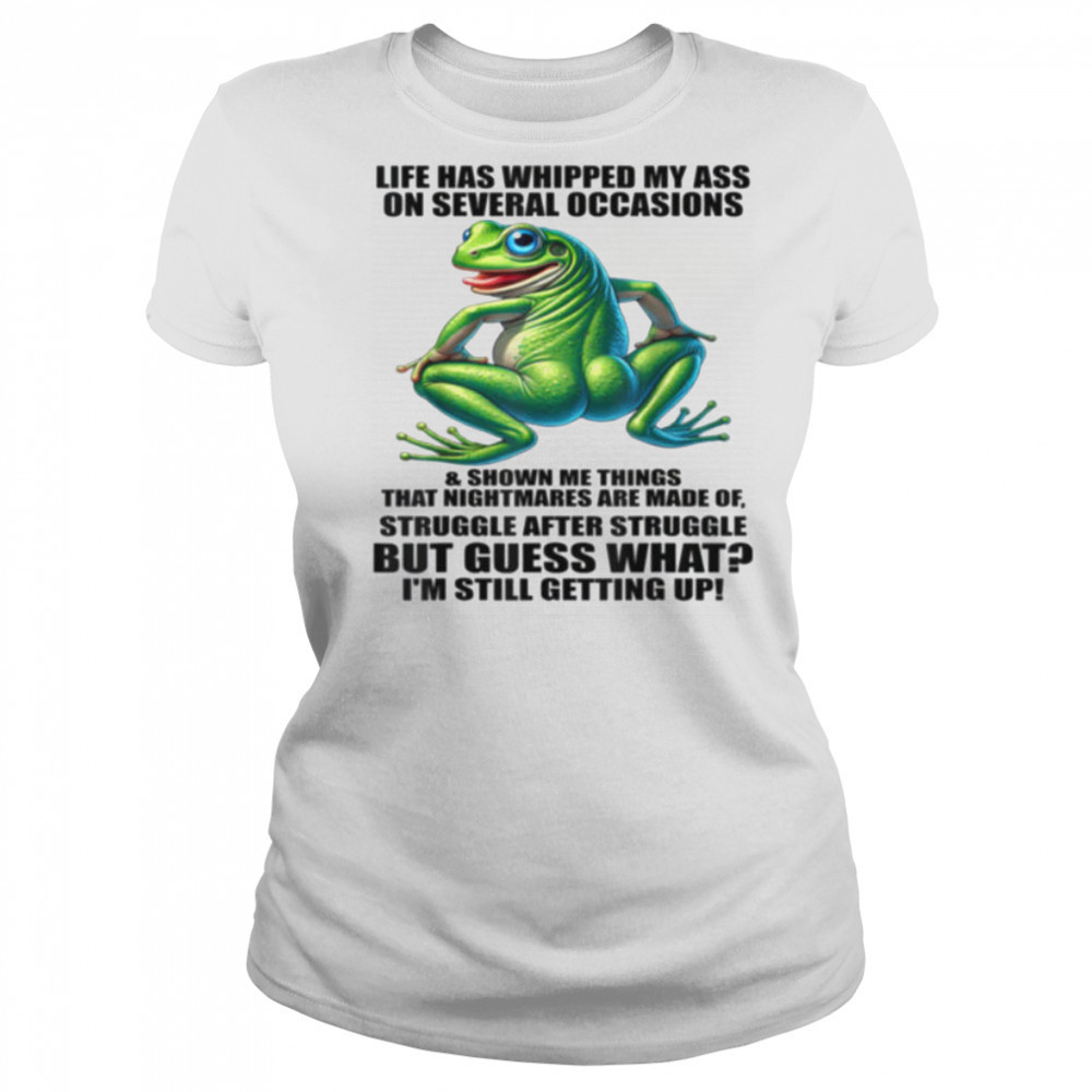 Life Has Whipped My Ass On Serval Occasions And Shown Me T Shirt Women's T-shirt