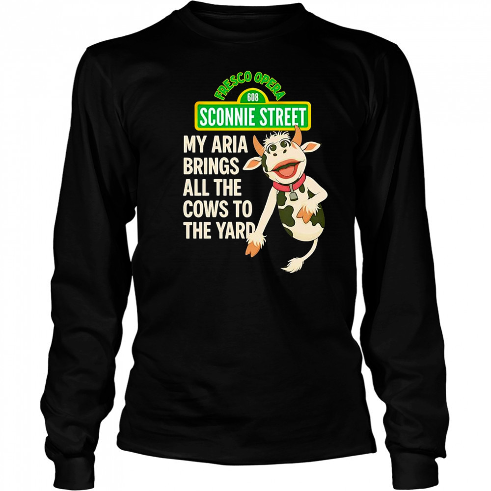 My Aria Brings All the Cows to the Yard shirt Long Sleeved