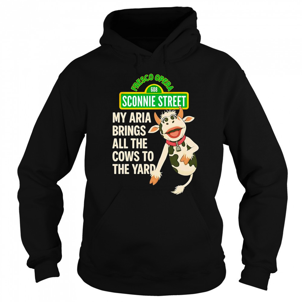 My Aria Brings All the Cows to the Yard shirt Hoodie