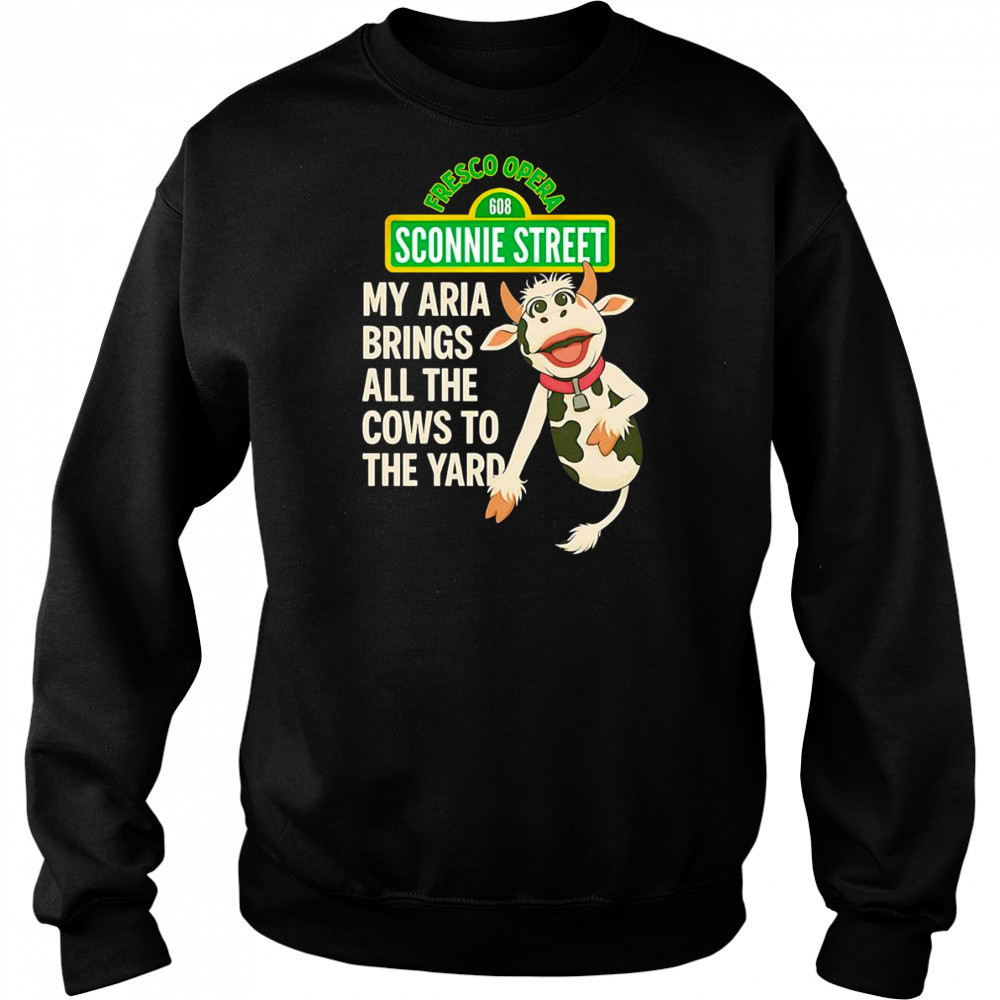 My Aria Brings All the Cows to the Yard shirt Sweatshirt