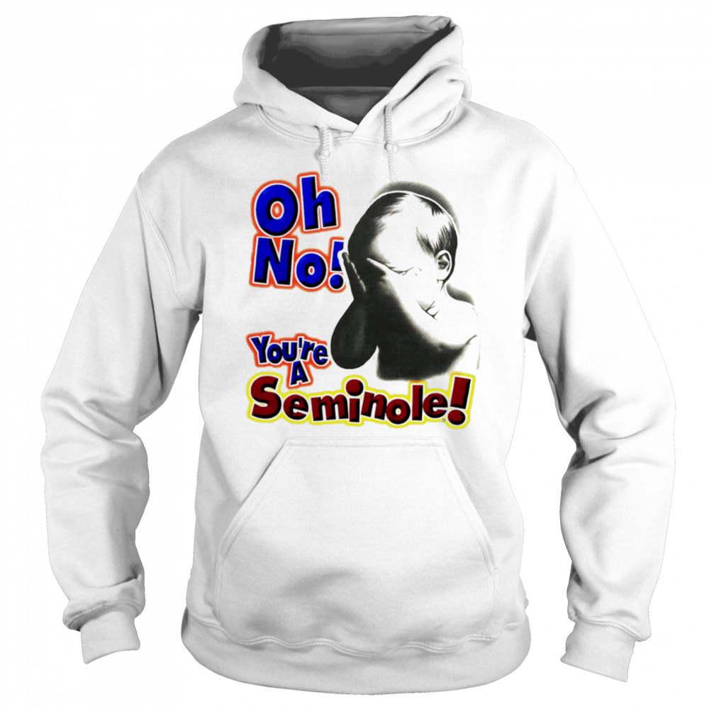 Oh No You’re A Seminole shirt Hoodie