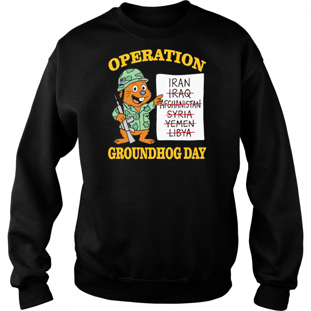Operation Groundhog Day War Satire shirt Sweatshirt