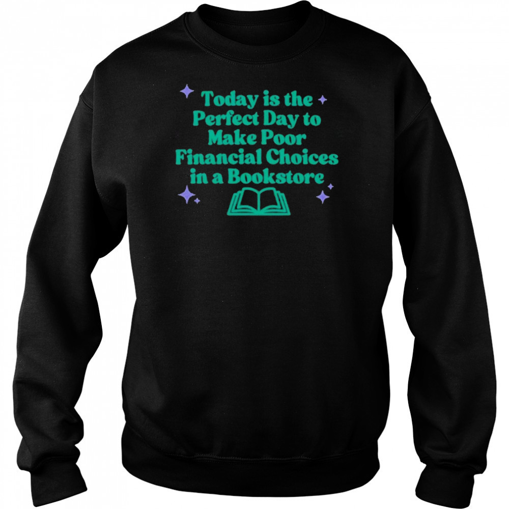 Today Is The Perfect Day To Make Poor Financial Choices In A Book T-Shirt Sweatshirt