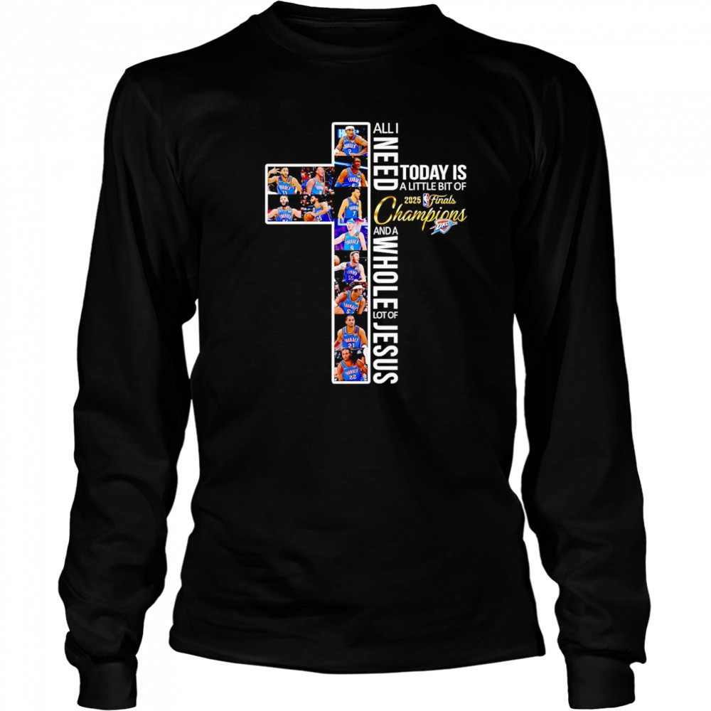 All I need today is a little bit of 2025 Finals Champions and a whole lot of Jesus OKC Thunder shirt Long Sleeved