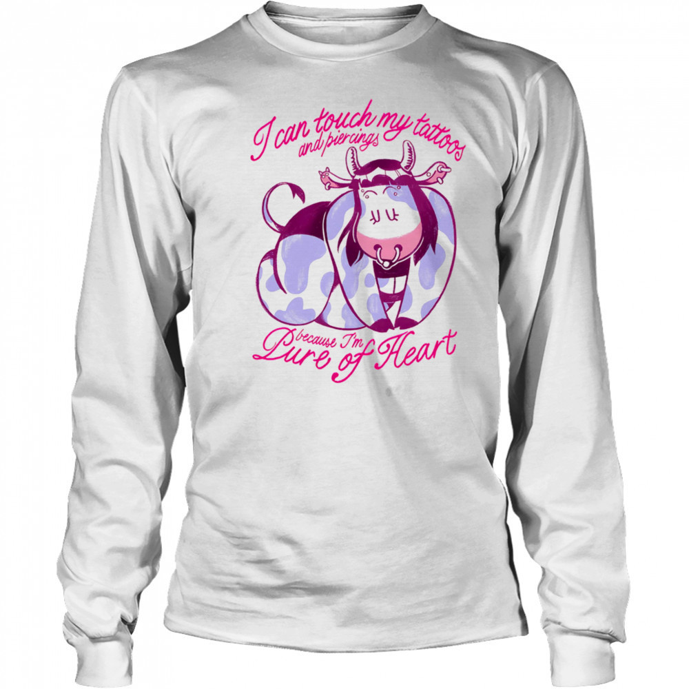 Cow I can touch my tattoos and piercings because I’m pure of heart shirt Long Sleeved