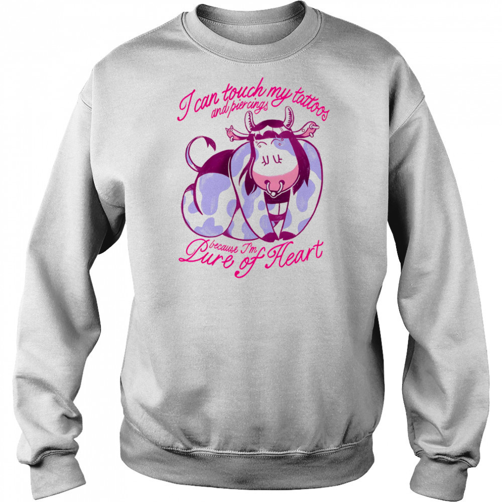 Cow I can touch my tattoos and piercings because I’m pure of heart shirt Sweatshirt