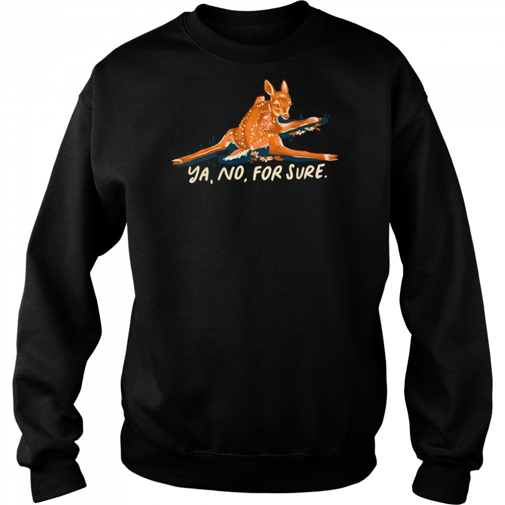 Deer ya no for sure shirt Sweatshirt