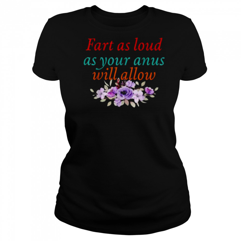 Fart As Loud As Your Anus Will Allow T Shirt Women's T-shirt