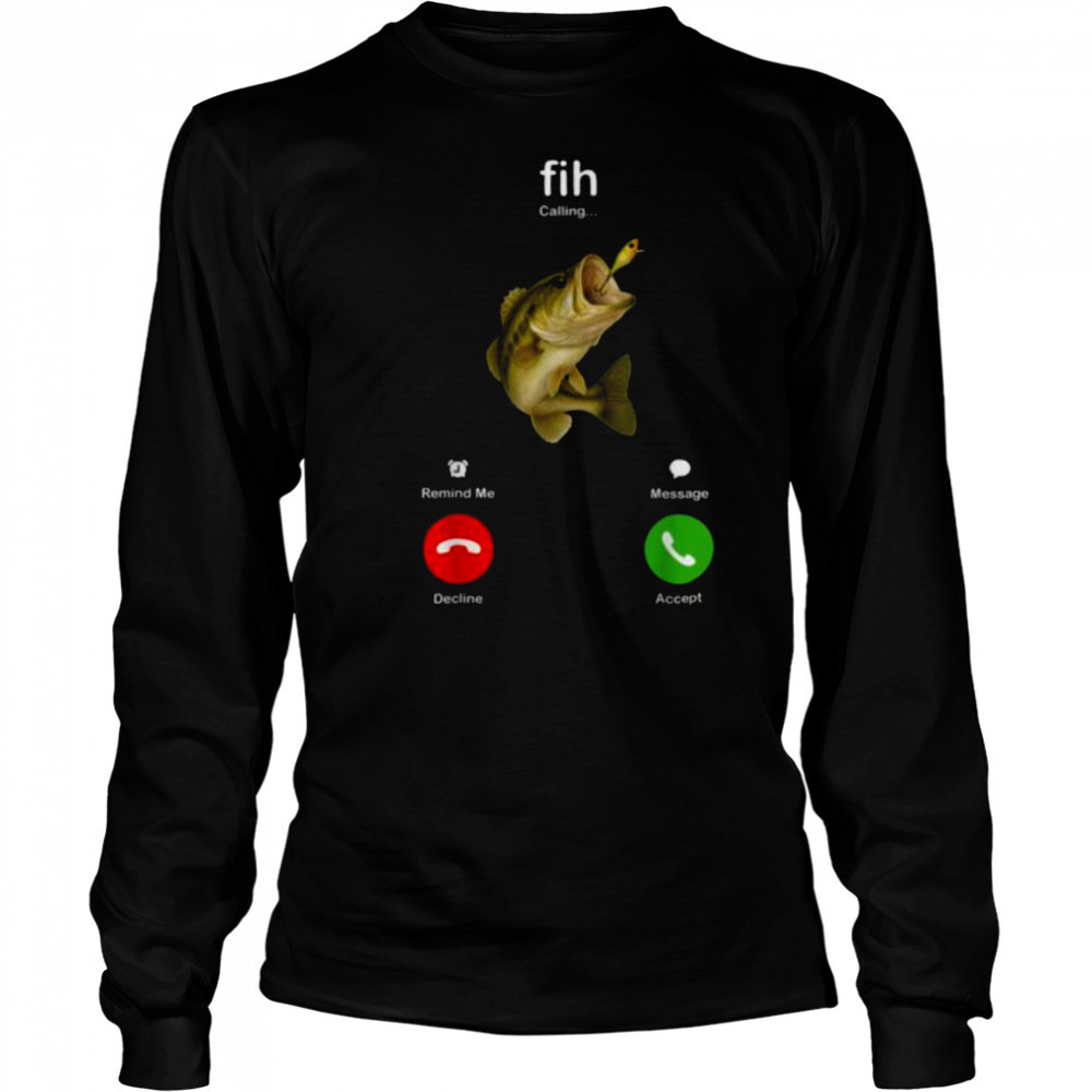 Fih Calling Remind me Message Decline Accept Fishing Lover T Shirt Long Sleeved
