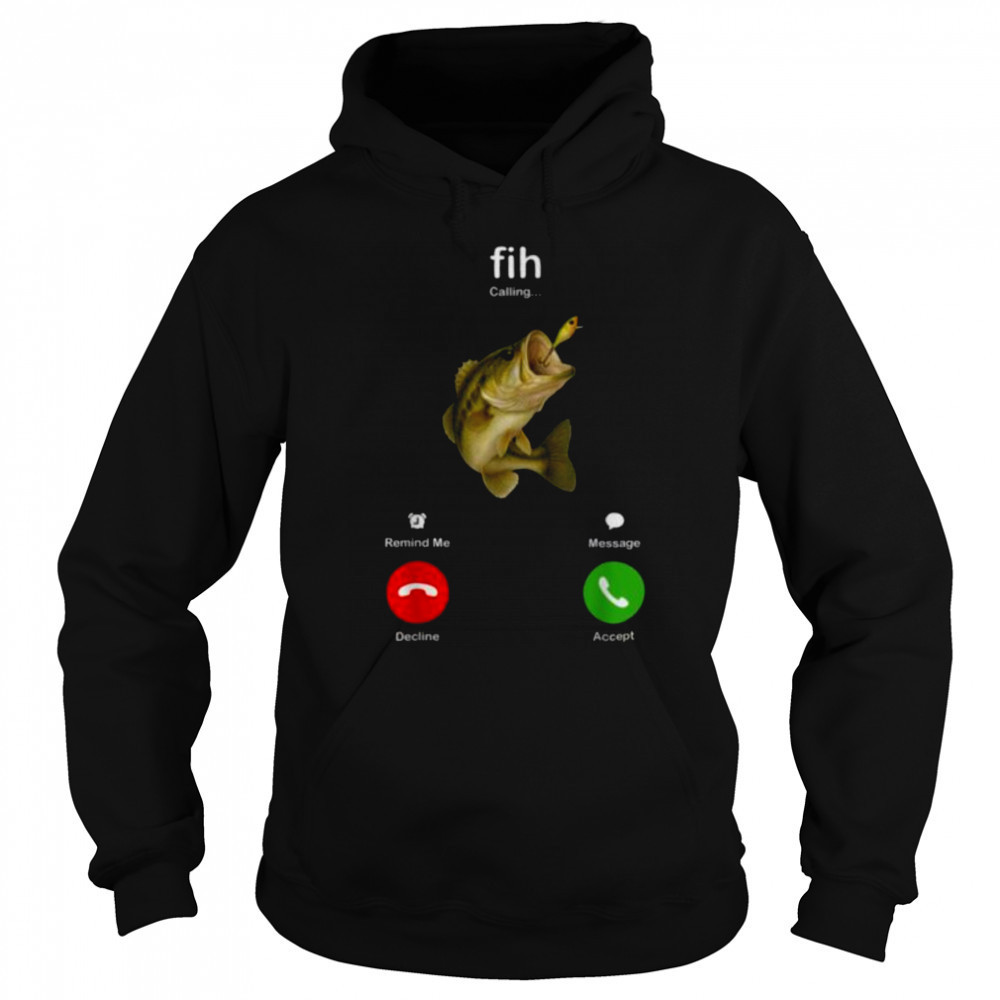 Fih Calling Remind me Message Decline Accept Fishing Lover T Shirt Hoodie