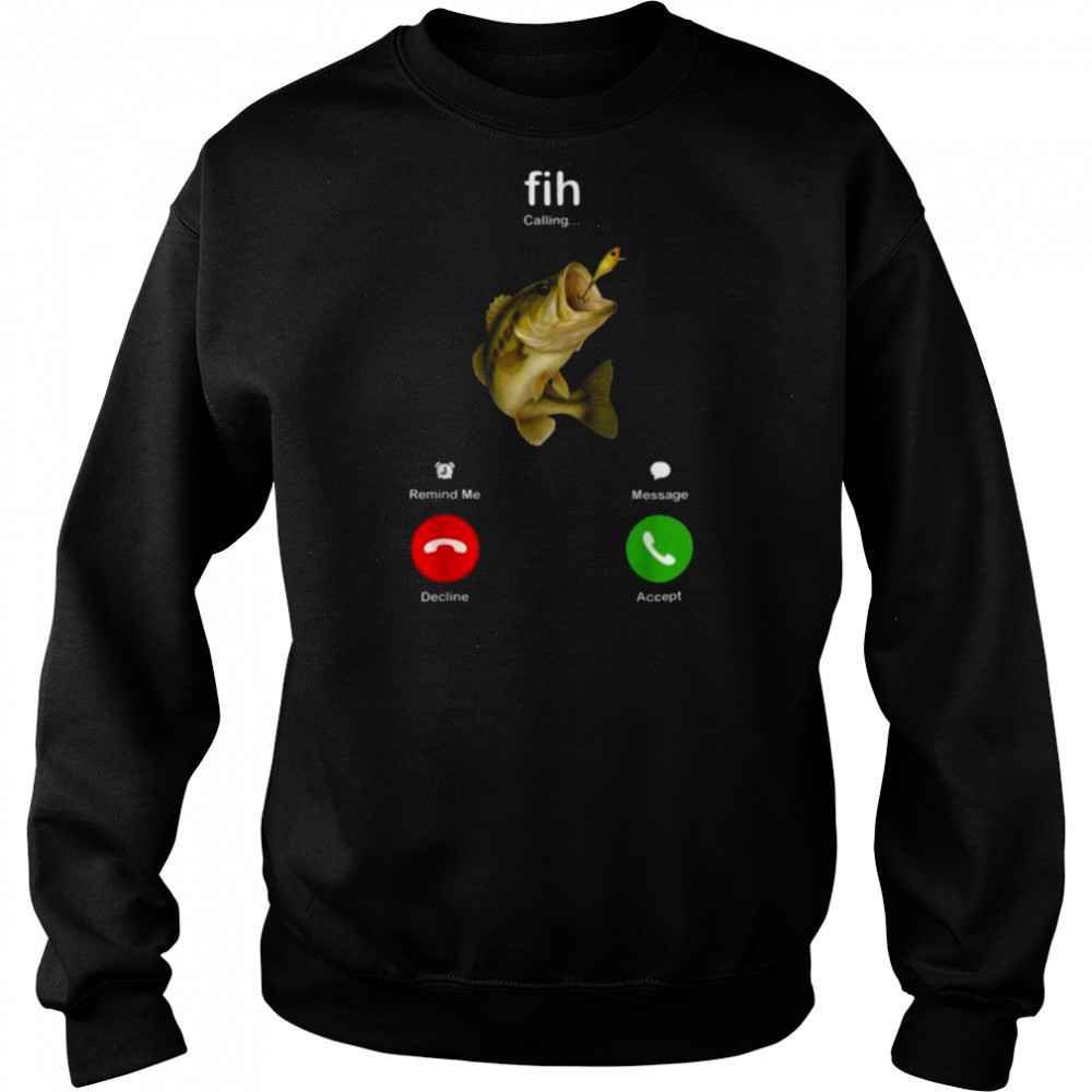 Fih Calling Remind me Message Decline Accept Fishing Lover T Shirt Sweatshirt