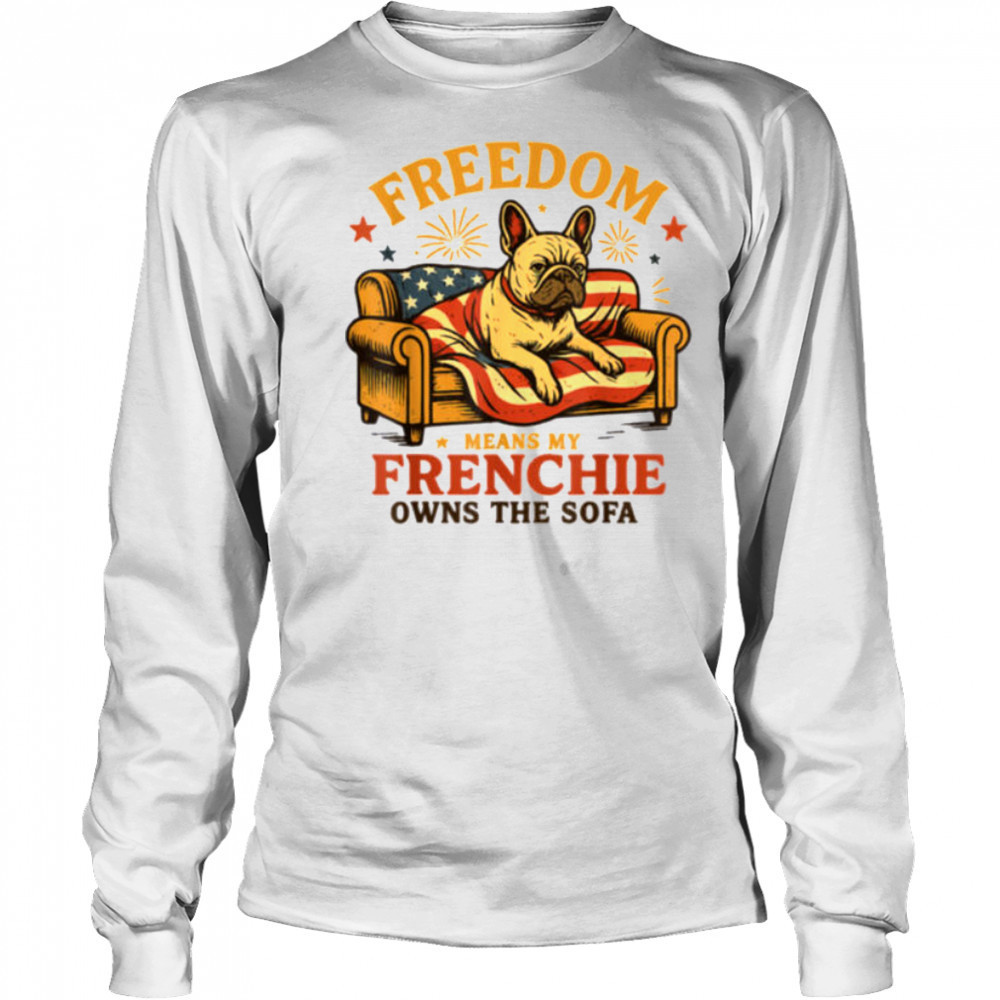 Freedom Means My Frenchie Owns The Sofa T Shirt Long Sleeved
