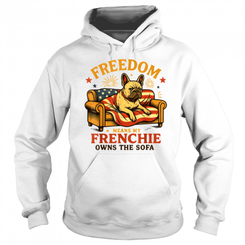 Freedom Means My Frenchie Owns The Sofa T Shirt Hoodie