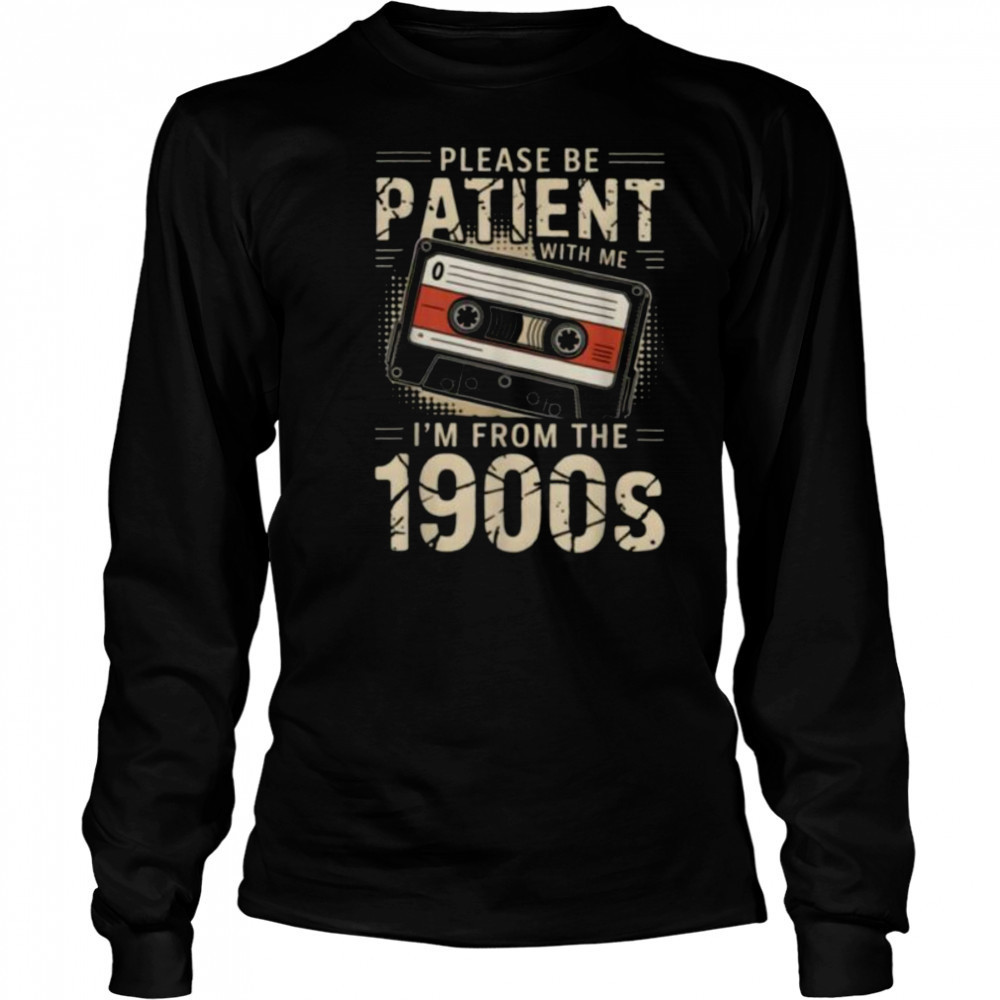 Funny Please Be Patient With Me I’m From The 1900s Music T Shirt Long Sleeved
