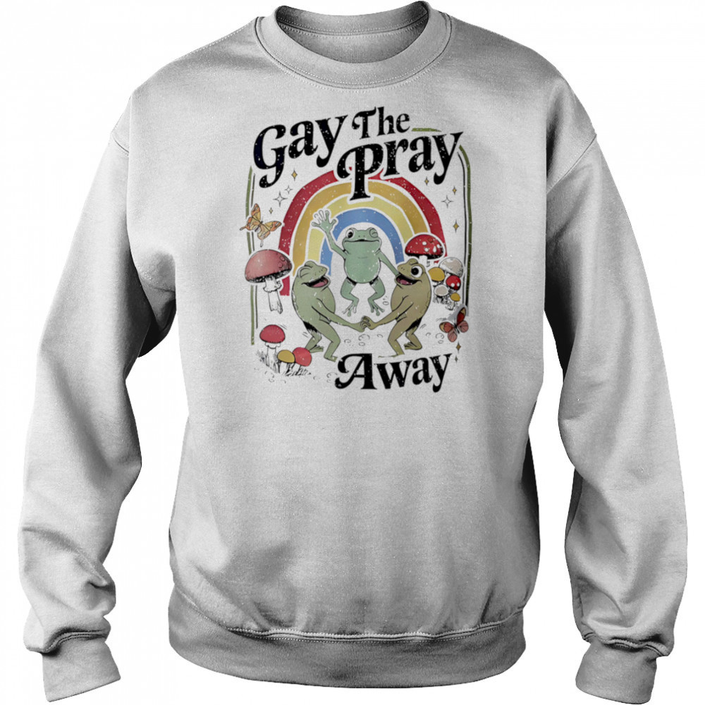 Gay the Pray Away Frogs shirt Sweatshirt