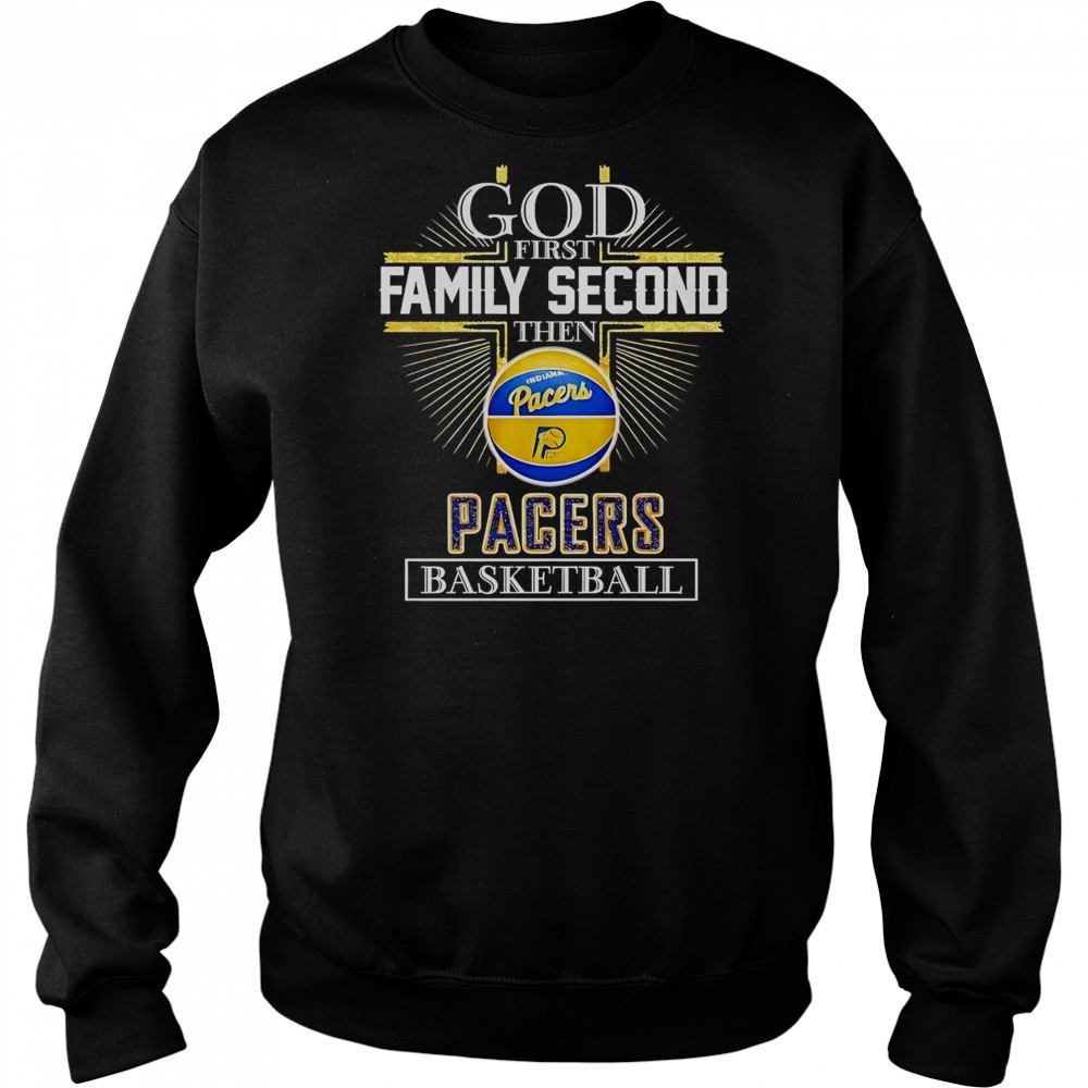 God First Family Second Then Indiana Pacers Basketball Cross T-Shirt Sweatshirt