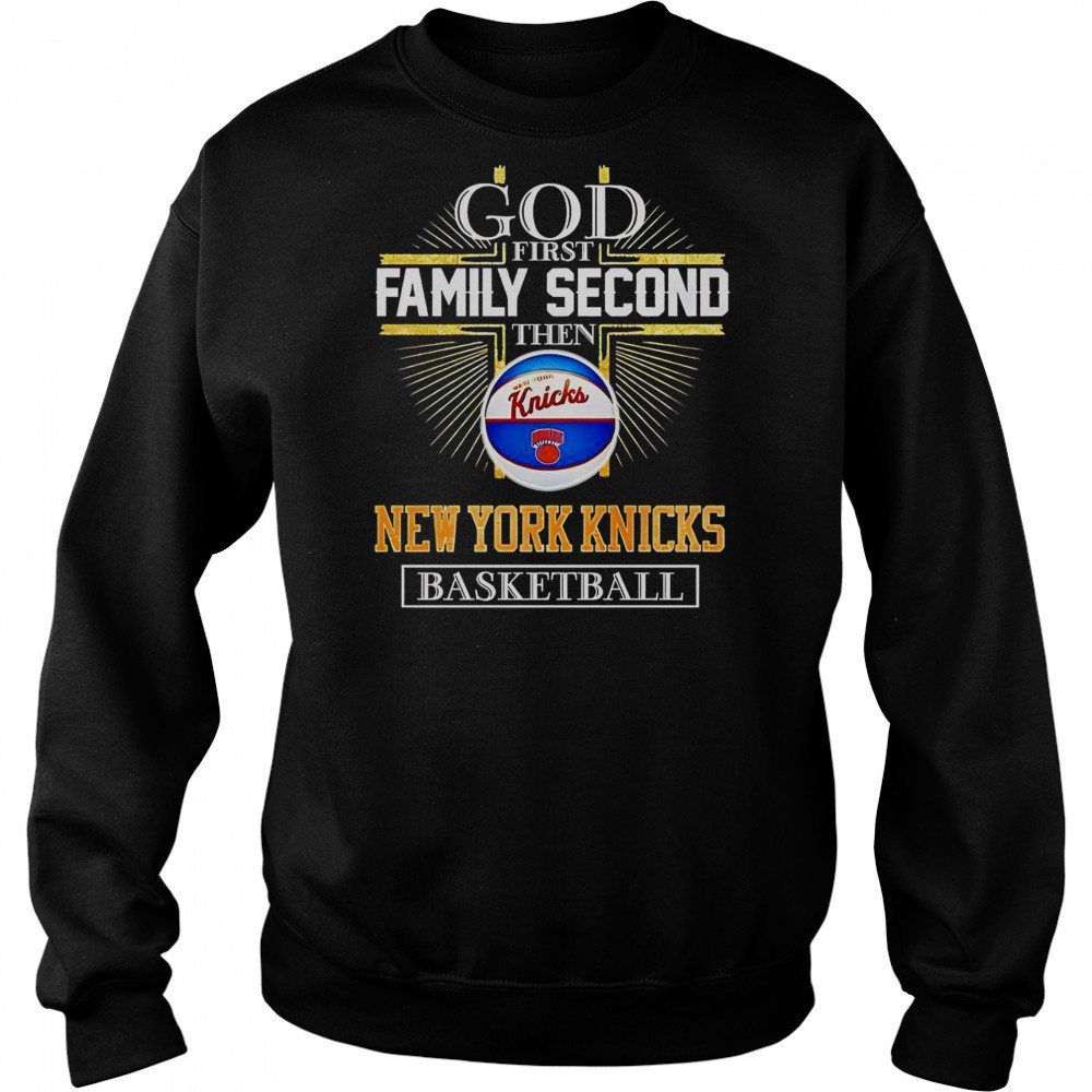 God First Family Second Then New York Knicks Basketball Cross T-Shirt Sweatshirt