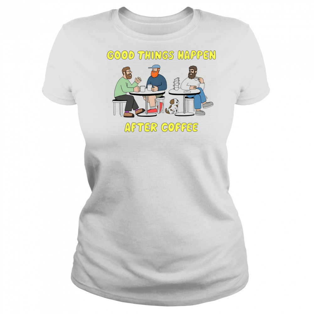 Good things happen after coffee shirt Women's T-shirt