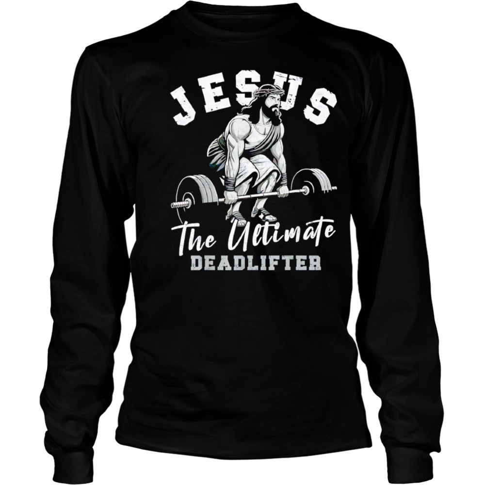 Gym Jesus The Ultimate Deadlifter shirt Long Sleeved