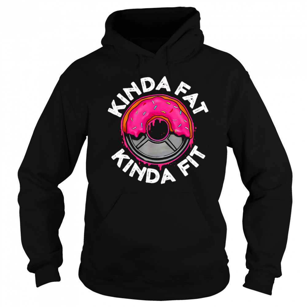 Gym workout kinda fat kinda fit funny shirt Hoodie