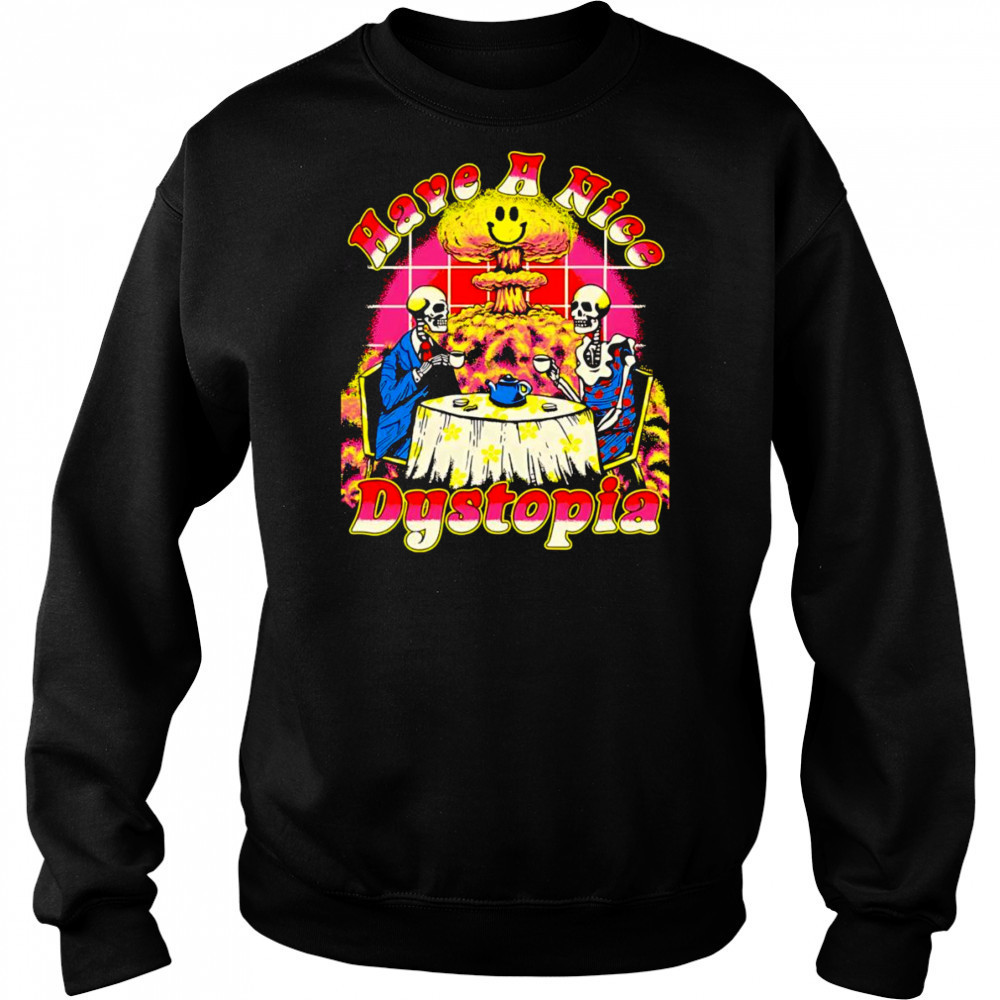 Have a nice Dystopia shirt Sweatshirt