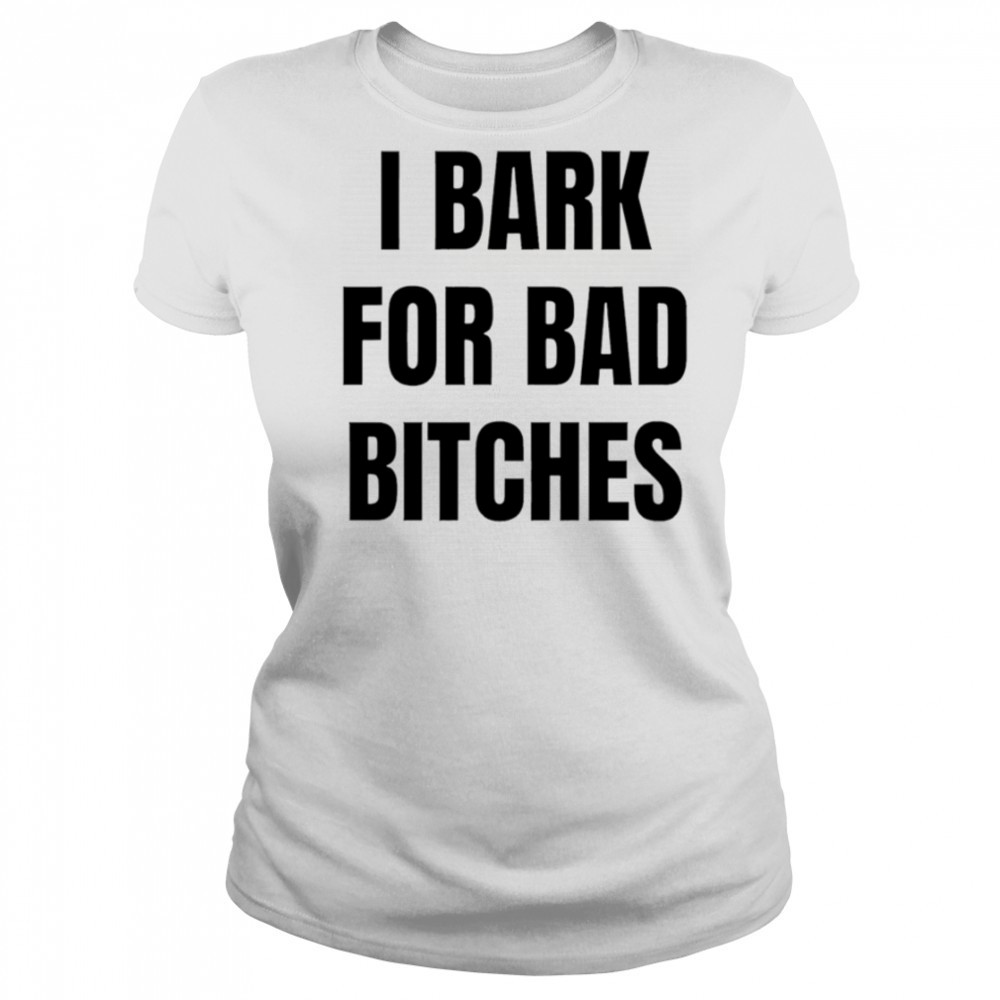 I Bark for Bad Bitches shirt Women's T-shirt