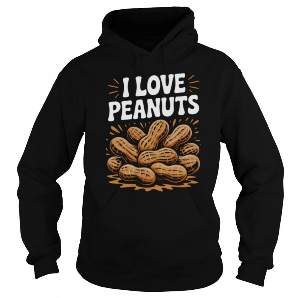 I Love Peanuts Enthusiast Slogan Fun Shirt Hoodie