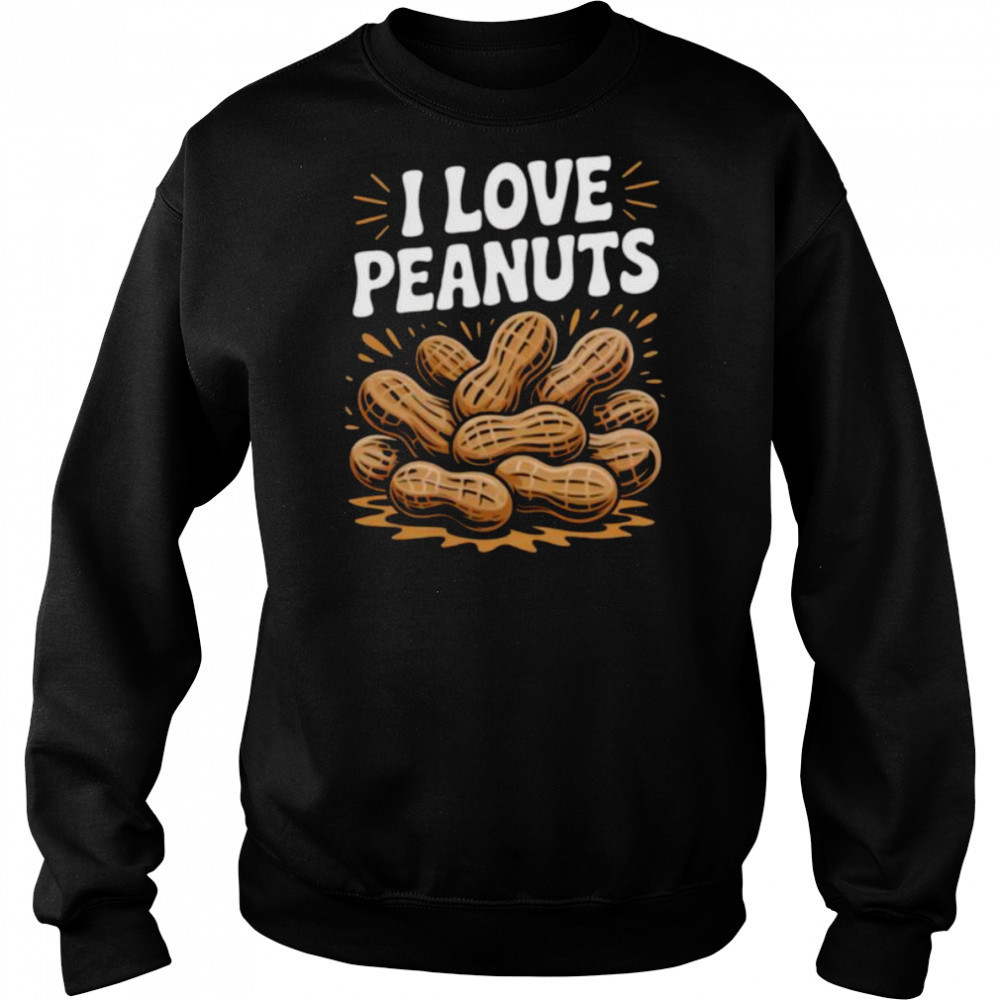 I Love Peanuts Enthusiast Slogan Fun Shirt Sweatshirt