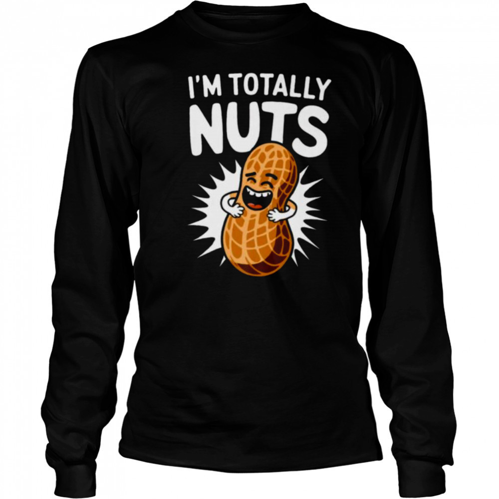 I’m Totally Nuts Funny Peanut Pun Peanuts Lover Shirt Long Sleeved