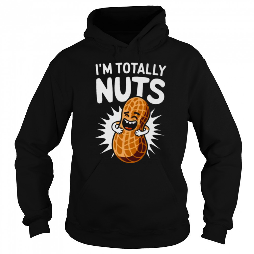 I’m Totally Nuts Funny Peanut Pun Peanuts Lover Shirt Hoodie