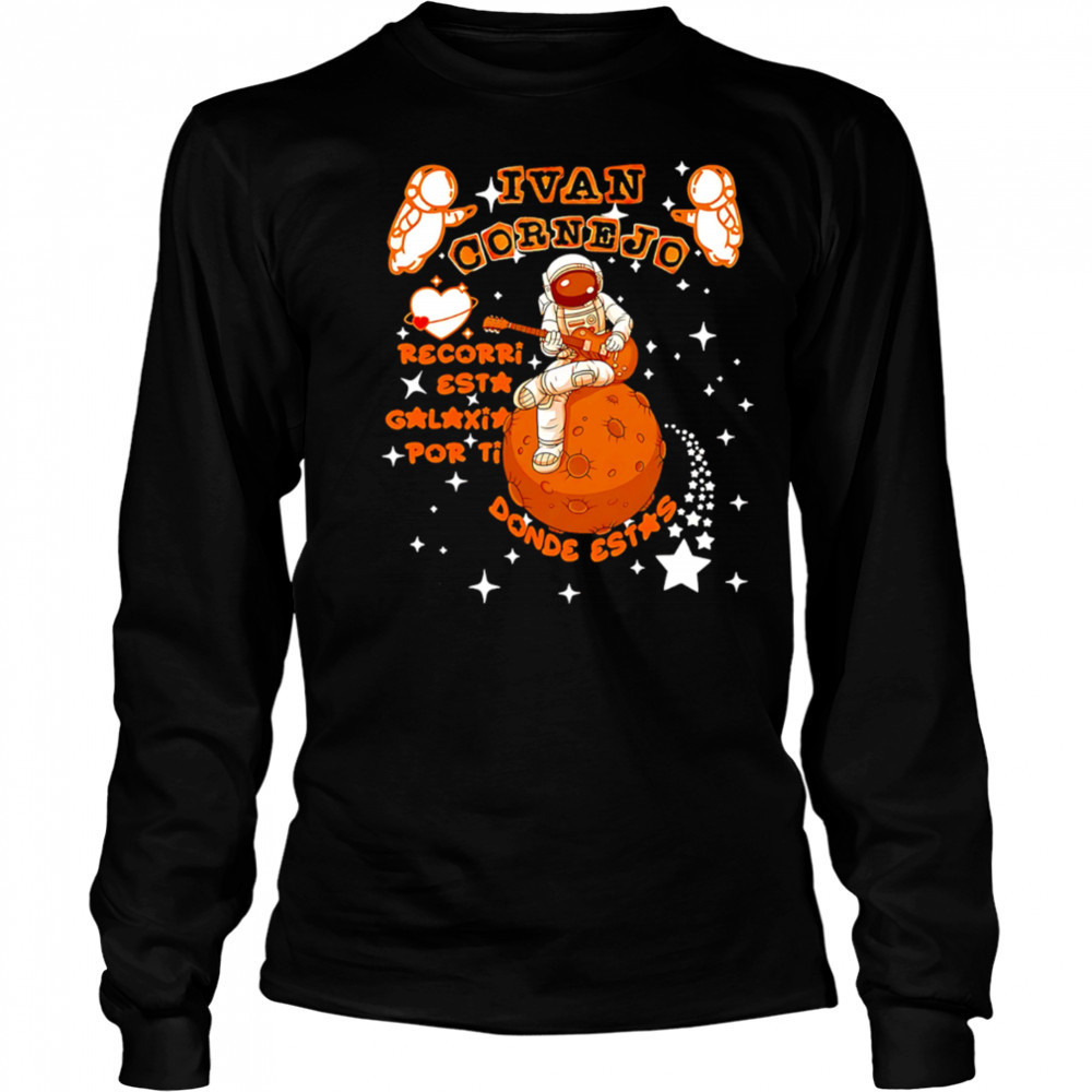 Ivan Cornejo Recorri esta galaxia por ti Donde estas Spaceman shirt Long Sleeved