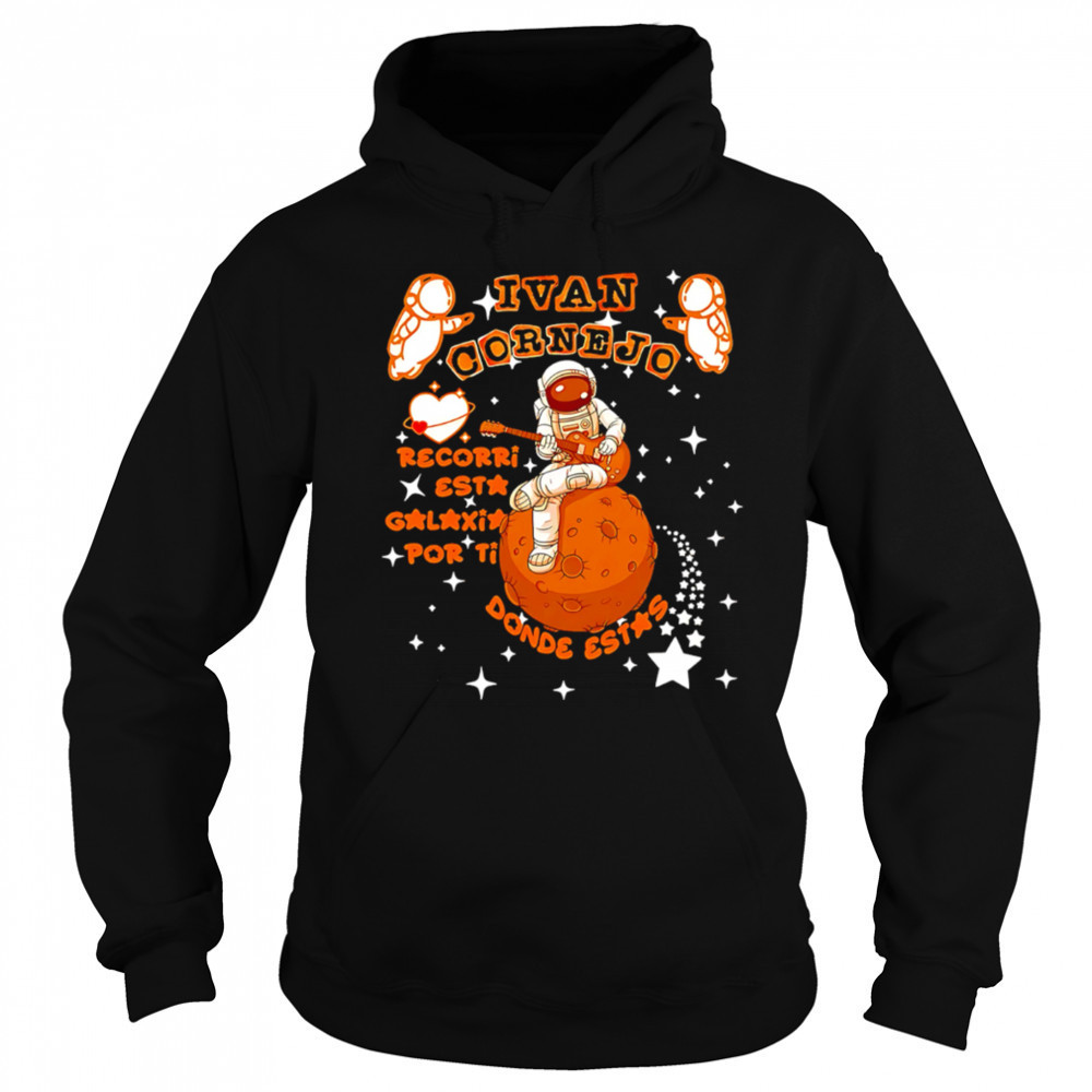 Ivan Cornejo Recorri esta galaxia por ti Donde estas Spaceman shirt Hoodie