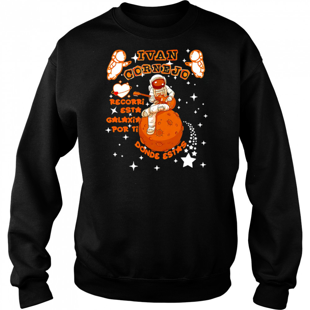 Ivan Cornejo Recorri esta galaxia por ti Donde estas Spaceman shirt Sweatshirt