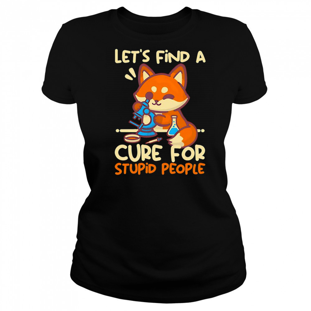Let’s find a cure for stupid people shirt Women's T-shirt