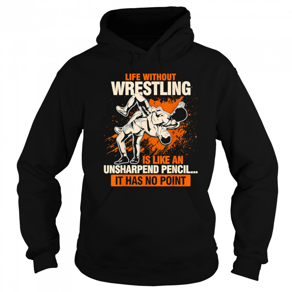 Life Without Wrestling Funny Wrestler Wrestling shirt Hoodie