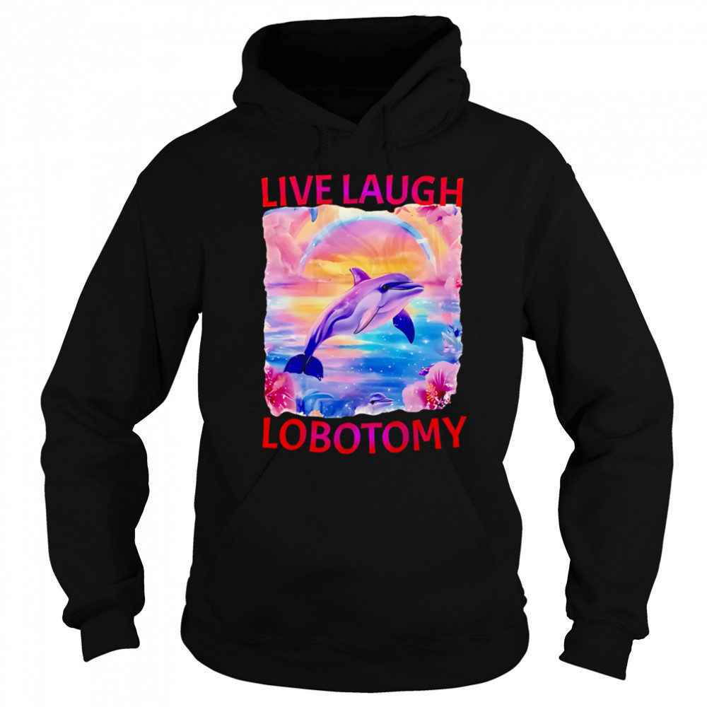 Live Laugh Lobotomy Dolphin meme shirt Hoodie