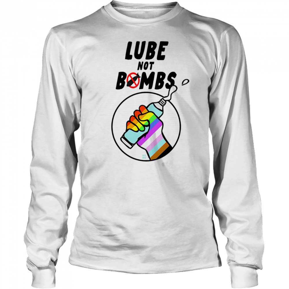 Lube not bombs shirt Long Sleeved