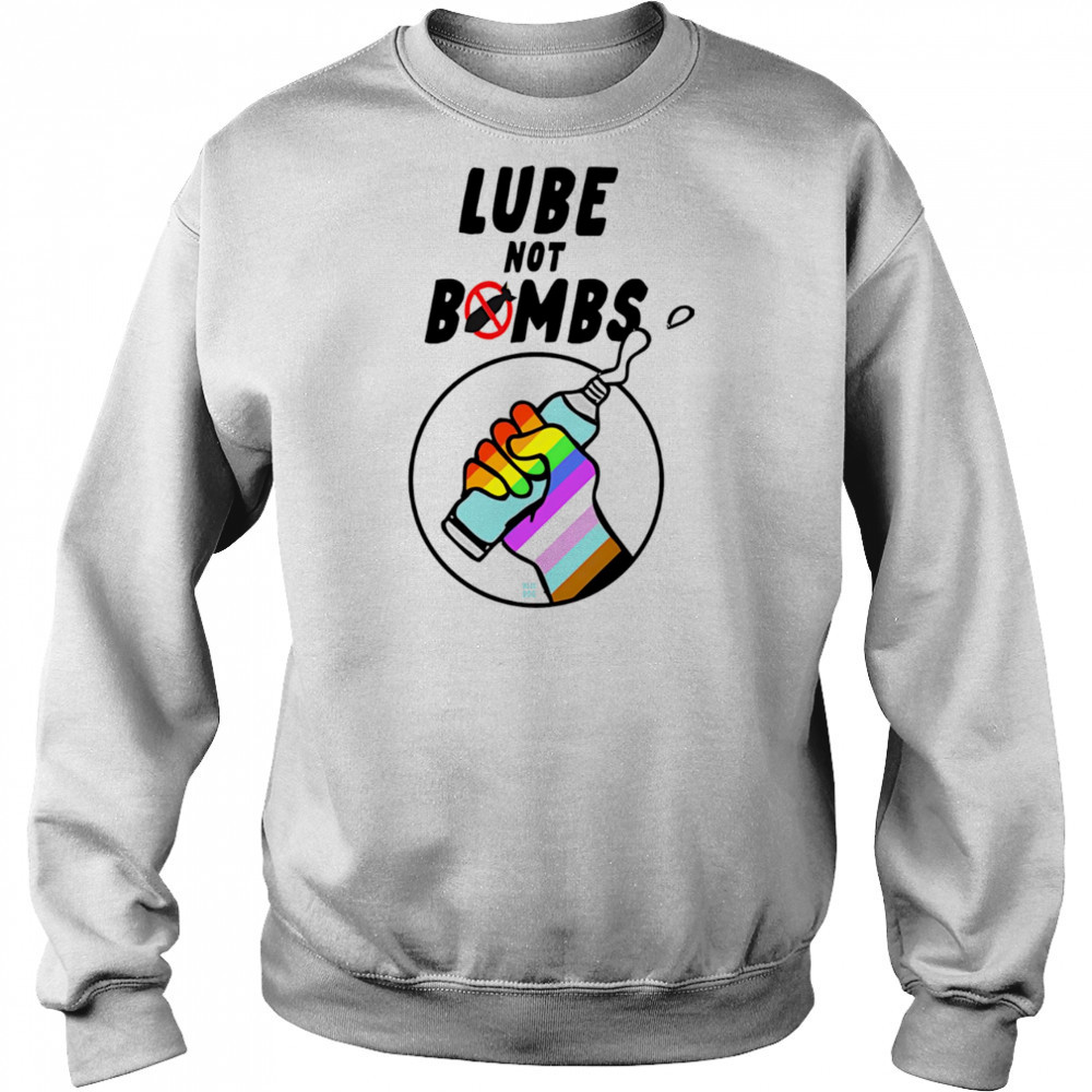 Lube not bombs shirt Sweatshirt