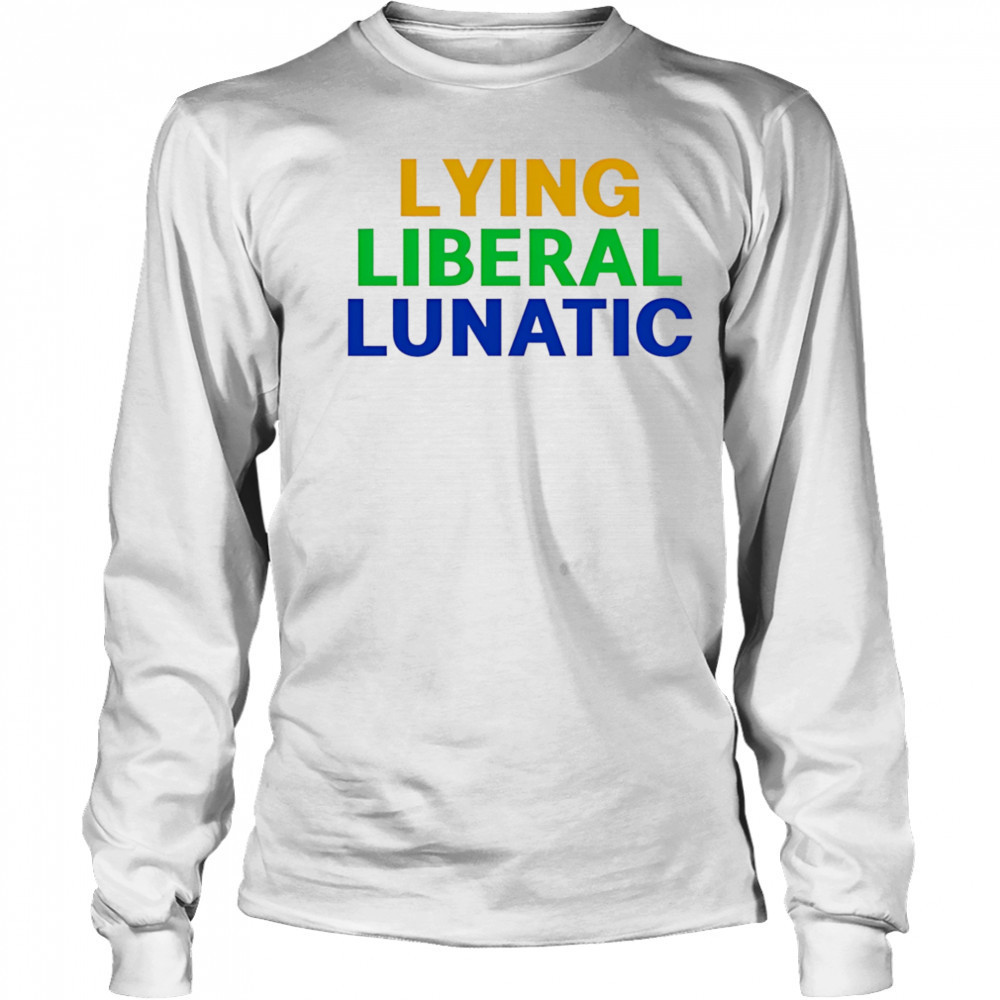 Lying Liberal Lunatic shirt Long Sleeved