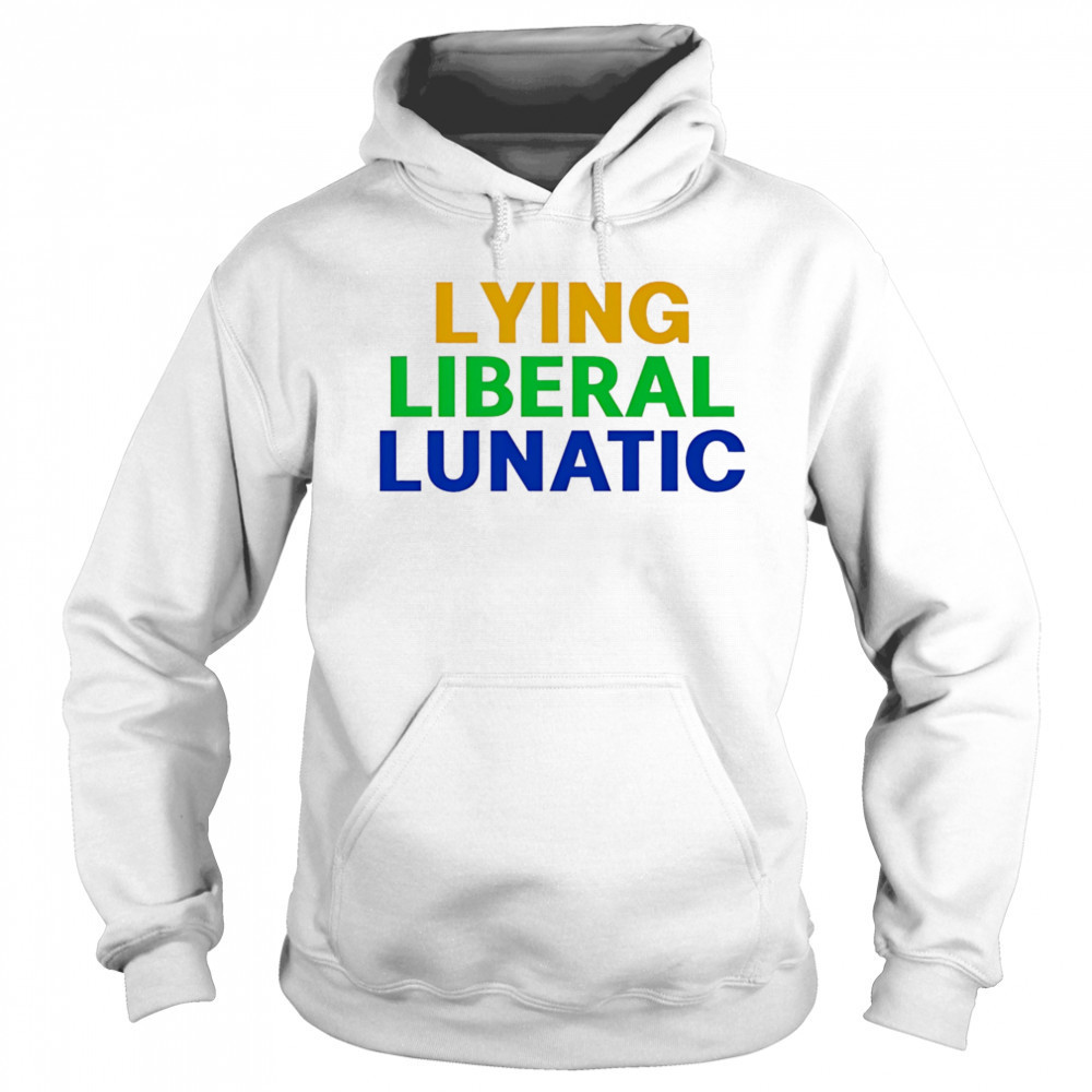 Lying Liberal Lunatic shirt Hoodie