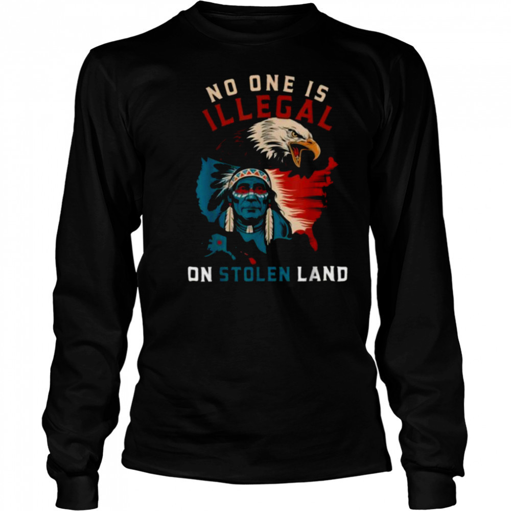 Native No One Is Illegal On Stolen Land Indigenous Truth T Shirt Long Sleeved